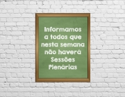 Comunicamos que não haverá sessões deliberativas para a próxima semana!